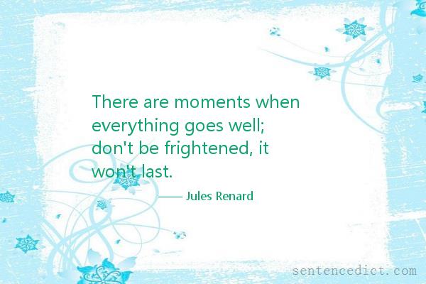 Good sentence's beautiful picture_There are moments when everything goes well; don't be frightened, it won't last.