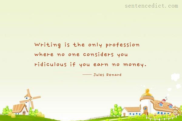 Good sentence's beautiful picture_Writing is the only profession where no one considers you ridiculous if you earn no money.