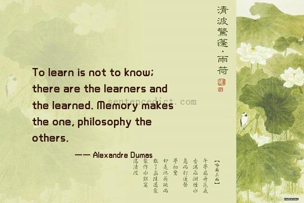 Good sentence's beautiful picture_To learn is not to know; there are the learners and the learned. Memory makes the one, philosophy the others.