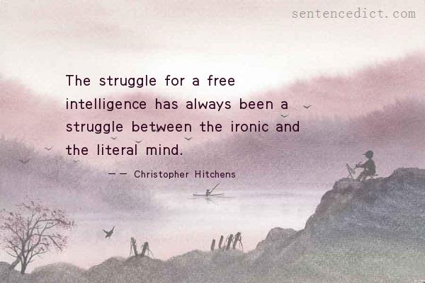 Good sentence's beautiful picture_The struggle for a free intelligence has always been a struggle between the ironic and the literal mind.