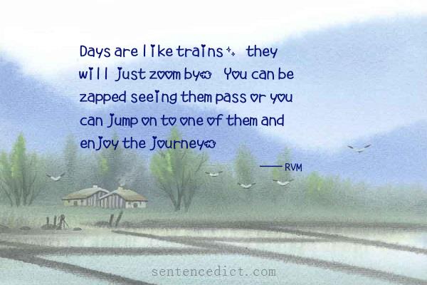 Good sentence's beautiful picture_Days are like trains, they will just zoom by. You can be zapped seeing them pass or you can jump on to one of them and enjoy the journey.