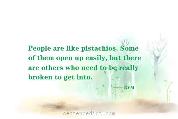 Good sentence's beautiful picture_People are like pistachios. Some of them open up easily, but there are others who need to be really broken to get into.