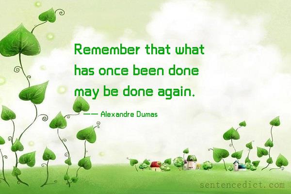 Good sentence's beautiful picture_Remember that what has once been done may be done again.