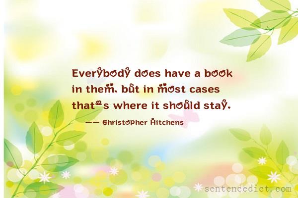 Good sentence's beautiful picture_Everybody does have a book in them, but in most cases that's where it should stay.