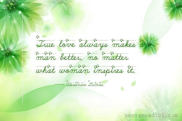 Good sentence's beautiful picture_True love always makes a man better, no matter what woman inspires it.