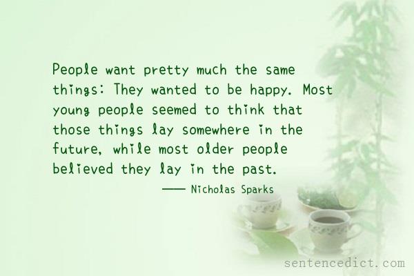 Good sentence's beautiful picture_People want pretty much the same things: They wanted to be happy. Most young people seemed to think that those things lay somewhere in the future, while most older people believed they lay in the past.