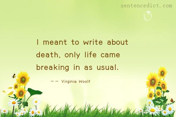 Good sentence's beautiful picture_I meant to write about death, only life came breaking in as usual.