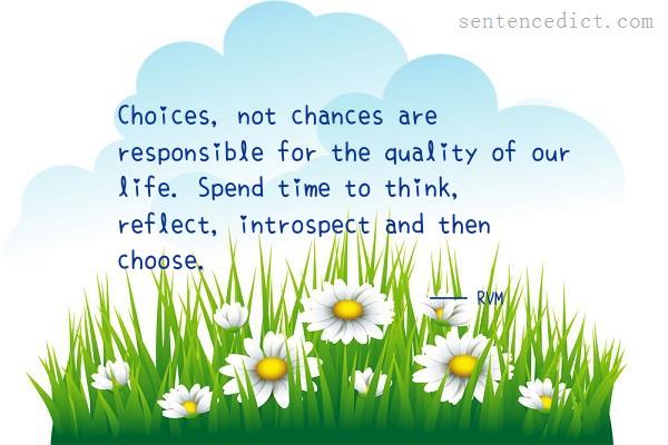 Good sentence's beautiful picture_Choices, not chances are responsible for the quality of our life. Spend time to think, reflect, introspect and then choose.
