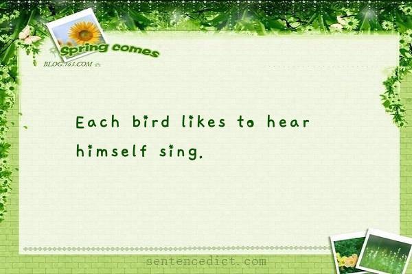 Good sentence's beautiful picture_Each bird likes to hear himself sing.