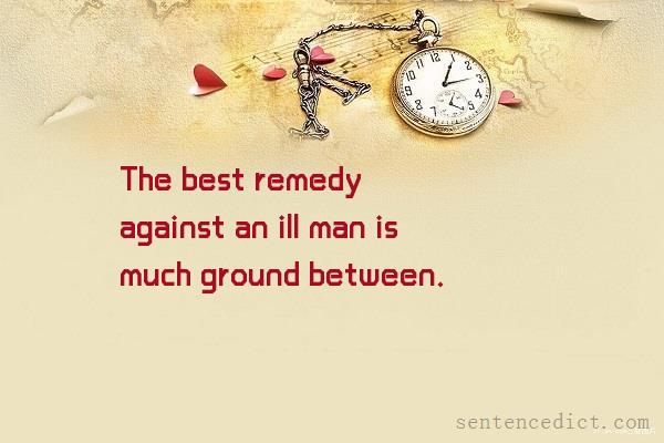 Good sentence's beautiful picture_The best remedy against an ill man is much ground between.
