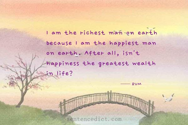 Good sentence's beautiful picture_I am the richest man on earth because I am the happiest man on earth. After all, isn't happiness the greatest wealth in life?