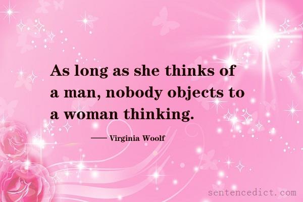 Good sentence's beautiful picture_As long as she thinks of a man, nobody objects to a woman thinking.