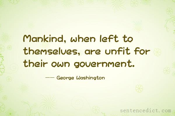 Good sentence's beautiful picture_Mankind, when left to themselves, are unfit for their own government.