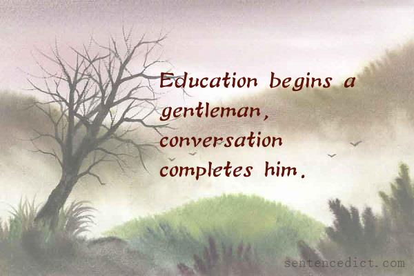 Good sentence's beautiful picture_Education begins a gentleman, conversation completes him.