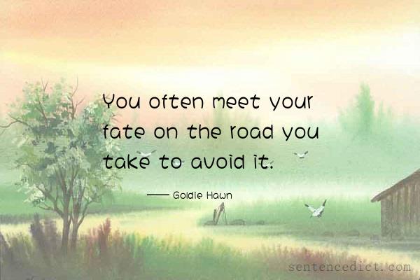 Good sentence's beautiful picture_You often meet your fate on the road you take to avoid it.