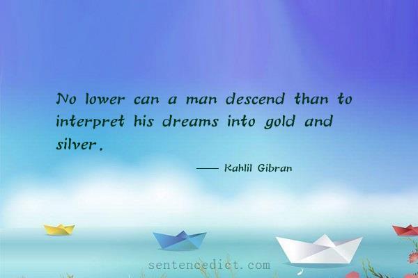 Good sentence's beautiful picture_No lower can a man descend than to interpret his dreams into gold and silver.