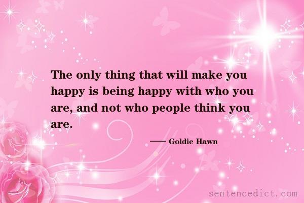 Good sentence's beautiful picture_The only thing that will make you happy is being happy with who you are, and not who people think you are.