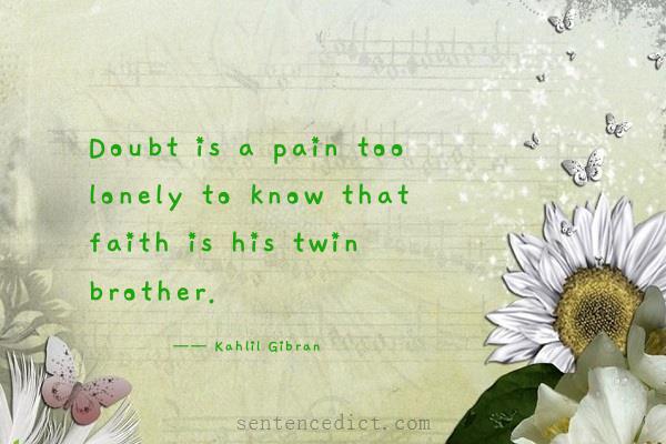 Good sentence's beautiful picture_Doubt is a pain too lonely to know that faith is his twin brother.
