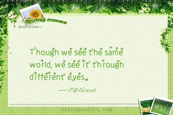 Good sentence's beautiful picture_Though we see the same world, we see it through different eyes.