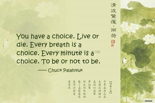 Good sentence's beautiful picture_You have a choice. Live or die. Every breath is a choice. Every minute is a choice. To be or not to be.