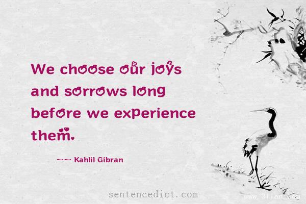 Good sentence's beautiful picture_We choose our joys and sorrows long before we experience them.
