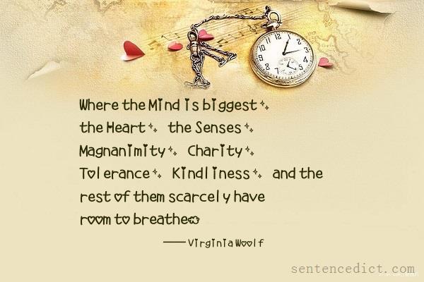 Good sentence's beautiful picture_Where the Mind is biggest, the Heart, the Senses, Magnanimity, Charity, Tolerance, Kindliness, and the rest of them scarcely have room to breathe.