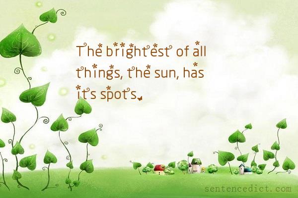 Good sentence's beautiful picture_The brightest of all things, the sun, has its spots.