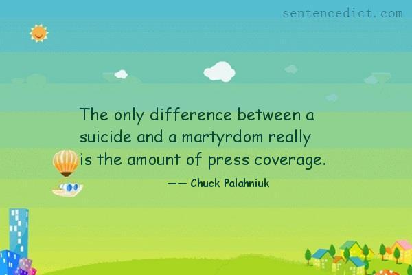 Good sentence's beautiful picture_The only difference between a suicide and a martyrdom really is the amount of press coverage.