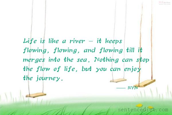 Good sentence's beautiful picture_Life is like a river - it keeps flowing, flowing, and flowing till it merges into the sea. Nothing can stop the flow of life, but you can enjoy the journey.