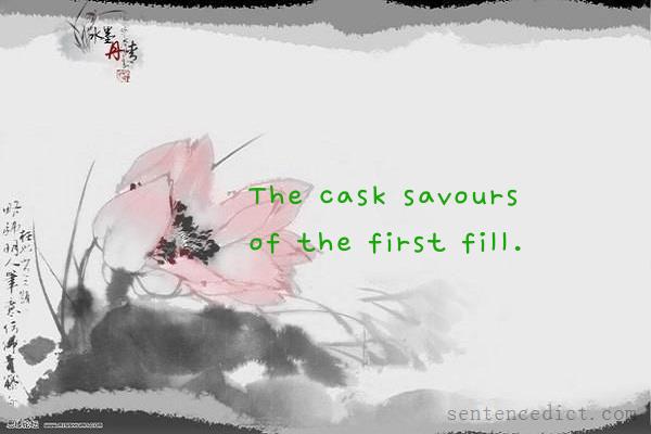 Good sentence's beautiful picture_The cask savours of the first fill.