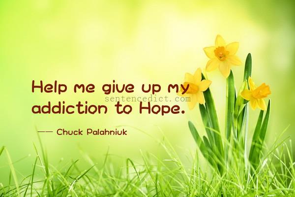 Good sentence's beautiful picture_Help me give up my addiction to Hope.