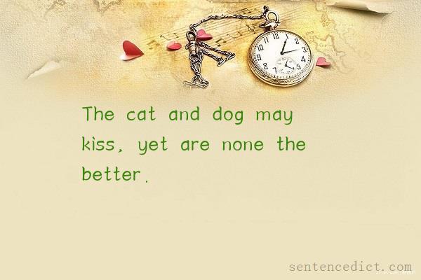 Good sentence's beautiful picture_The cat and dog may kiss, yet are none the better.