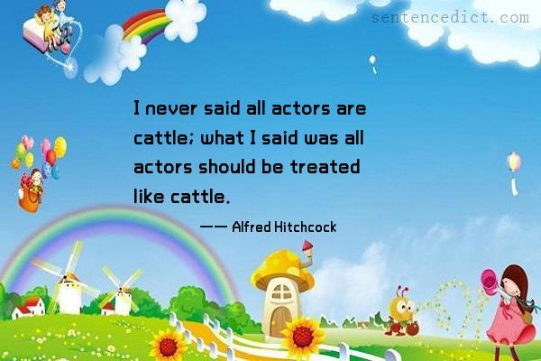Good sentence's beautiful picture_I never said all actors are cattle; what I said was all actors should be treated like cattle.