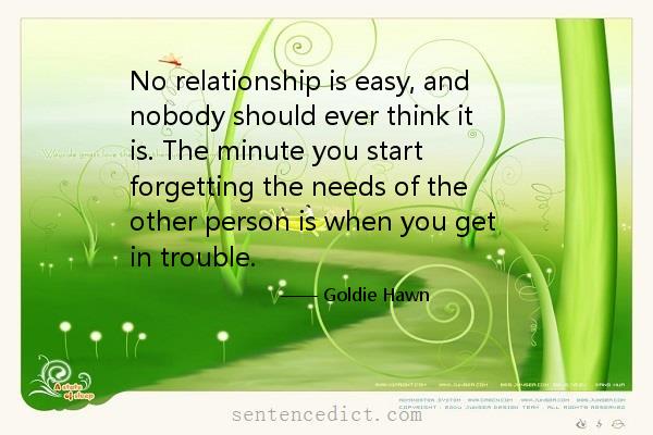 Good sentence's beautiful picture_No relationship is easy, and nobody should ever think it is. The minute you start forgetting the needs of the other person is when you get in trouble.