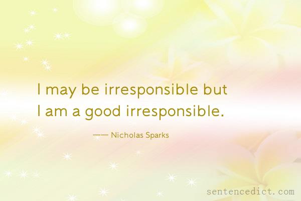 Good sentence's beautiful picture_I may be irresponsible but I am a good irresponsible.