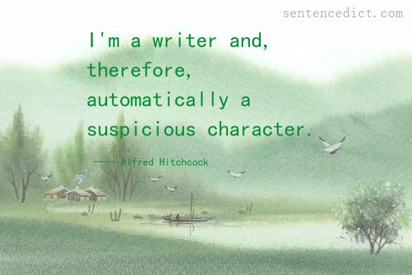 Good sentence's beautiful picture_I'm a writer and, therefore, automatically a suspicious character.