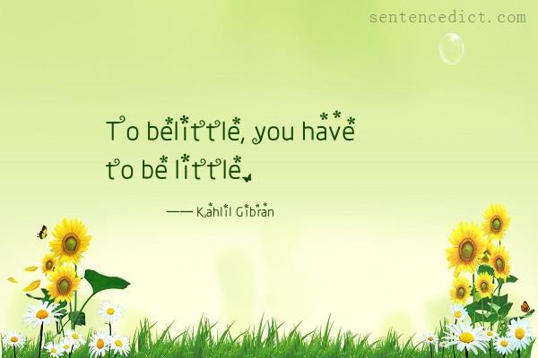 Good sentence's beautiful picture_To belittle, you have to be little.