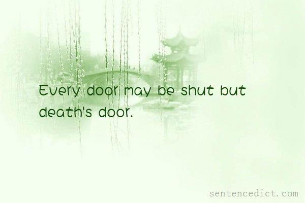 Good sentence's beautiful picture_Every door may be shut but death's door.