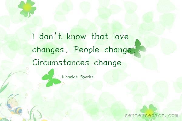 Good sentence's beautiful picture_I don't know that love changes. People change. Circumstances change.