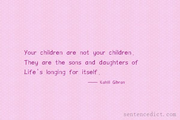 Good sentence's beautiful picture_Your children are not your children. They are the sons and daughters of Life's longing for itself.