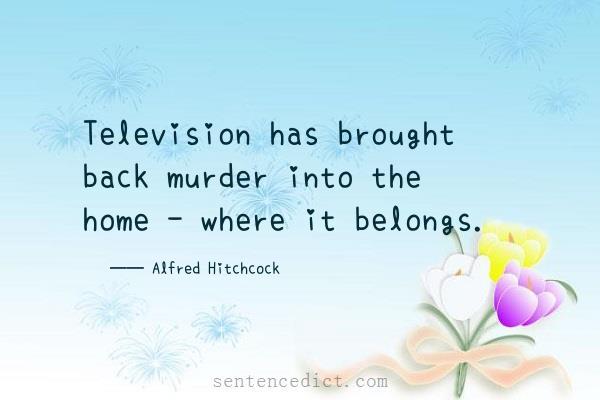 Good sentence's beautiful picture_Television has brought back murder into the home - where it belongs.