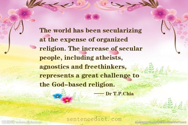 Good sentence's beautiful picture_The world has been secularizing at the expense of organized religion. The increase of secular people, including atheists, agnostics and freethinkers, represents a great challenge to the God-based religion.
