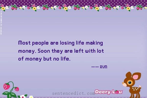 Good sentence's beautiful picture_Most people are losing life making money. Soon they are left with lot of money but no life.