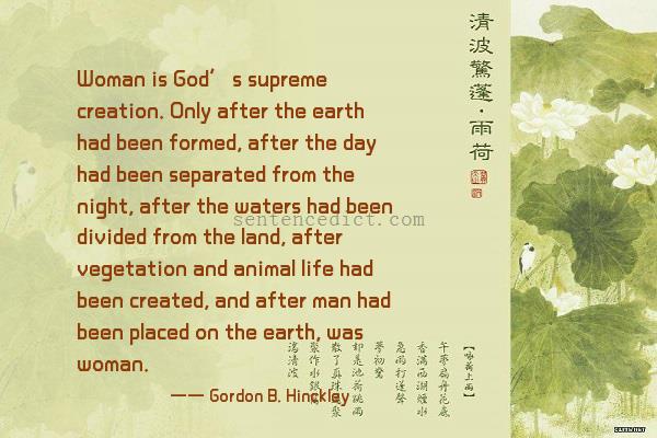 Good sentence's beautiful picture_Woman is God’s supreme creation. Only after the earth had been formed, after the day had been separated from the night, after the waters had been divided from the land, after vegetation and animal life had been created, and after man had been placed on the earth, was woman.