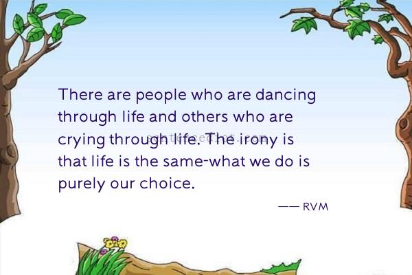 Good sentence's beautiful picture_There are people who are dancing through life and others who are crying through life. The irony is that life is the same-what we do is purely our choice.