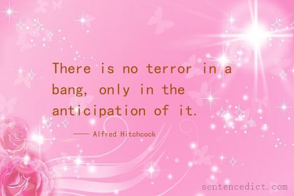 Good sentence's beautiful picture_There is no terror in a bang, only in the anticipation of it.