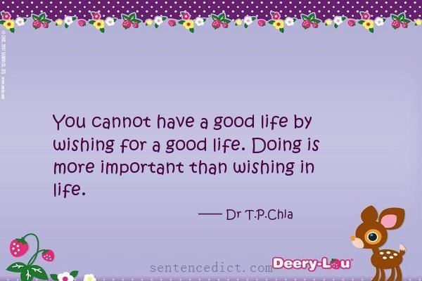 Good sentence's beautiful picture_You cannot have a good life by wishing for a good life. Doing is more important than wishing in life.