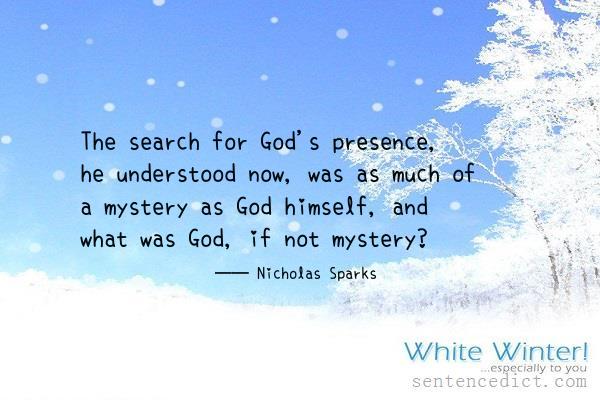 Good sentence's beautiful picture_The search for God's presence, he understood now, was as much of a mystery as God himself, and what was God, if not mystery?