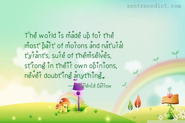 Good sentence's beautiful picture_The world is made up for the most part of morons and natural tyrants, sure of themselves, strong in their own opinions, never doubting anything.