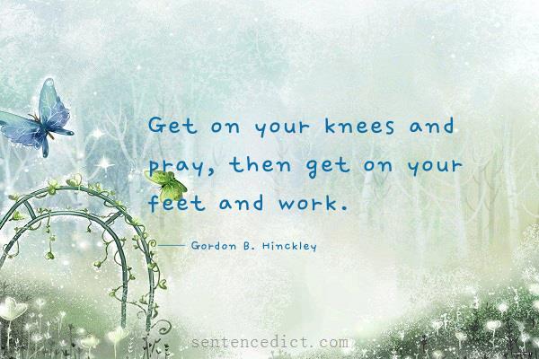 Good sentence's beautiful picture_Get on your knees and pray, then get on your feet and work.